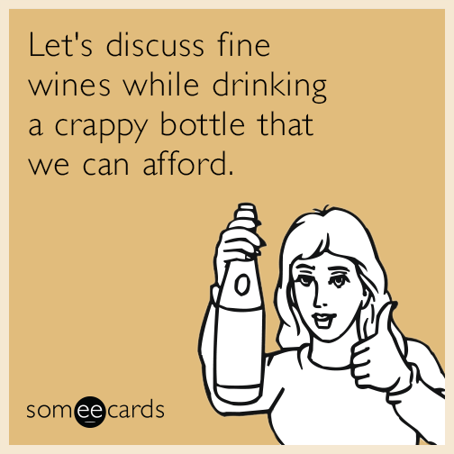 Let's discuss fine wines while drinking a crappy bottle that we can afford.