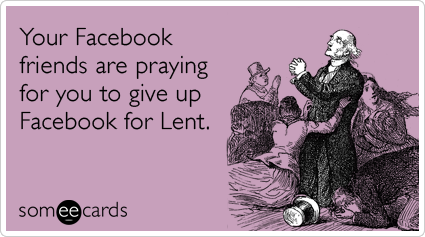 Your Facebook friends are praying for you to give up Facebook for Lent