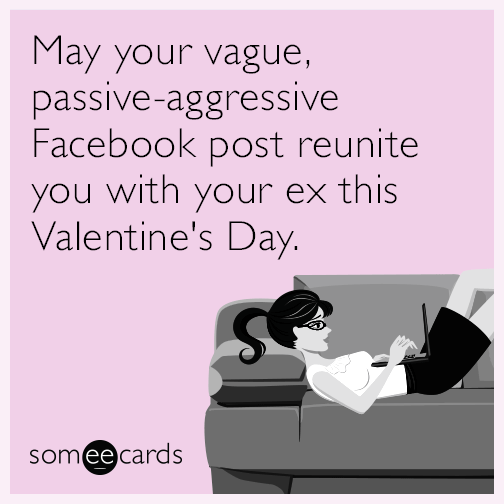 May your vague, passive-aggressive Facebook post reunite you with your ex this Valentine's Day.