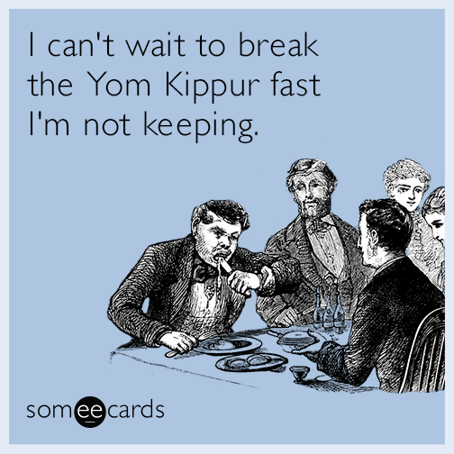 I can't wait to break the Yom Kippur fast I'm not keeping