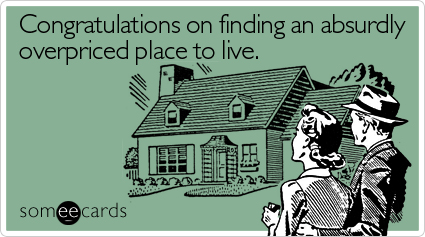 Congratulations on finding an absurdly overpriced place to live