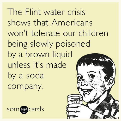 The Flint water crisis shows that Americans won't tolerate our children being slowly poisoned by a brown liquid unless it's made by a soda company.