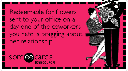 Love Coupon: Redeemable for flowers sent to your office on a day one of the coworkers you hate is bragging about her relationship.