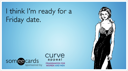 I think I'm ready for a Friday date.