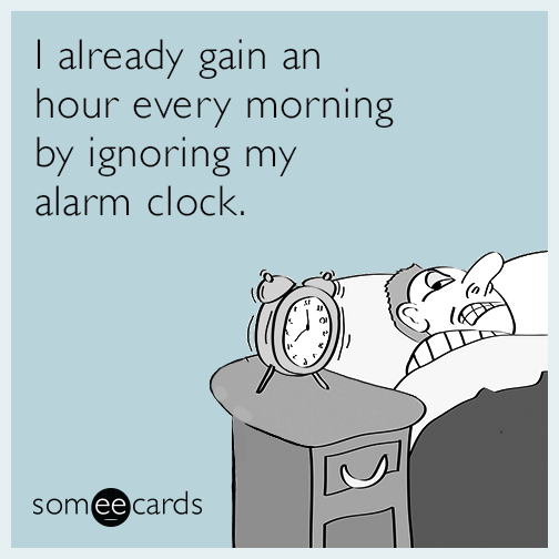 I already gain an hour every morning by ignoring my alarm clock.