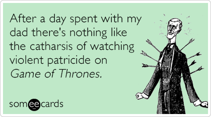 After a day spent with my dad there's nothing like the catharsis of watching violent patricide on Game of Thrones.