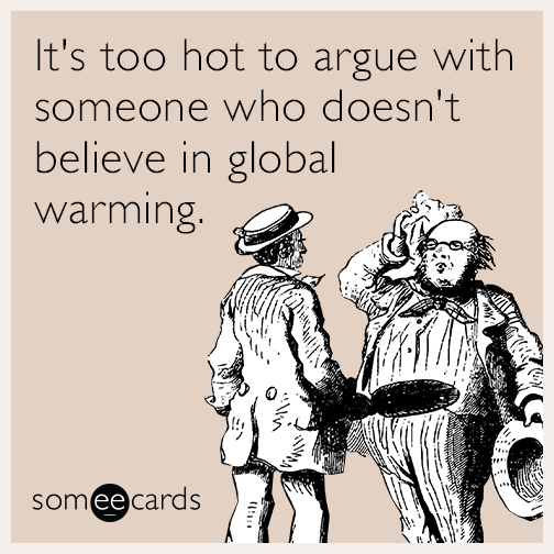 It's too hot to argue with someone who doesn't believe in global warming.