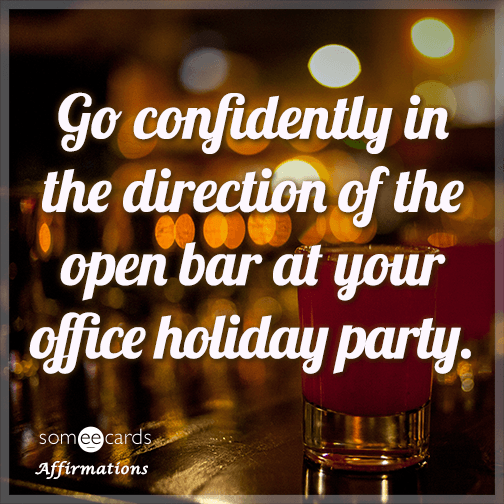 Go confidently in the direction of the open bar at your office holiday party.