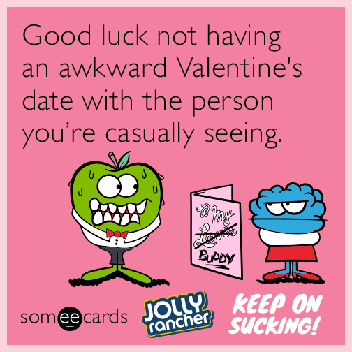 Good luck not having an awkward Valentine's date with the person you're casually seeing.