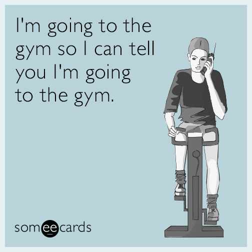 I'm going to the gym so I can tell you I'm going to the gym.