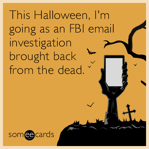 This Halloween, I'm going as an FBI email investigation brought back from the dead.