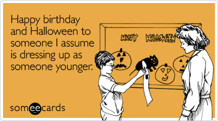 Happy birthday and Halloween to someone I assume is dressing up as someone younger