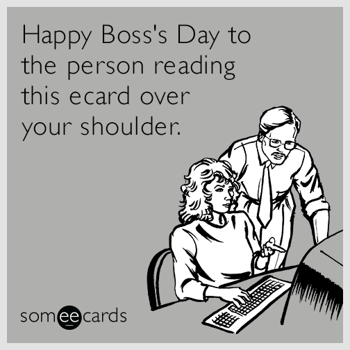 Happy Boss's Day to the person reading this ecard over your shoulder.