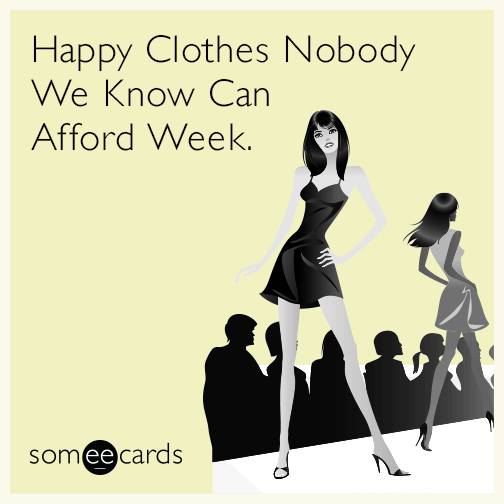 Happy Clothes Nobody We Know Can Afford Week.