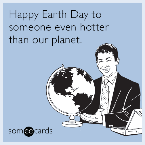 Happy Earth Day to someone even hotter than our planet.