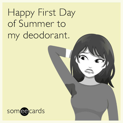 Happy First Day of Summer to my deodorant.