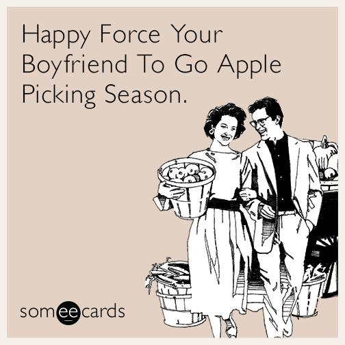 Happy Force Your Boyfriend To Go Apple Picking Season.