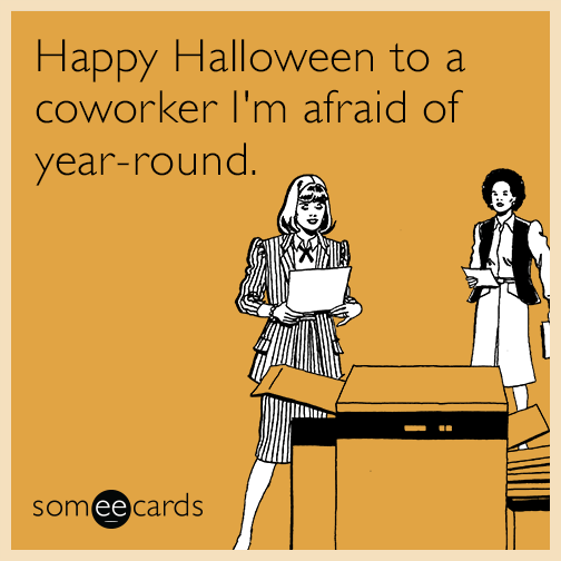 Happy Halloween to a coworker I'm afraid of year-round.