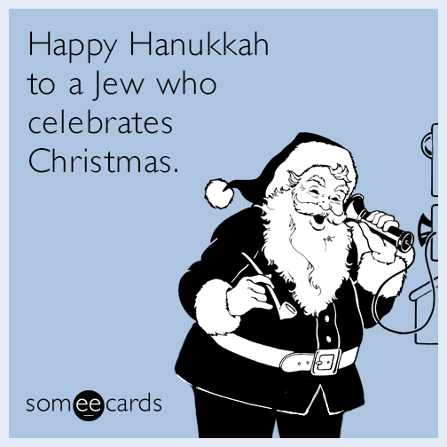 Happy Hanukkah to a Jew who celebrates Christmas