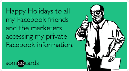 Happy Holidays to all my Facebook friends and the marketers accessing my private Facebook information