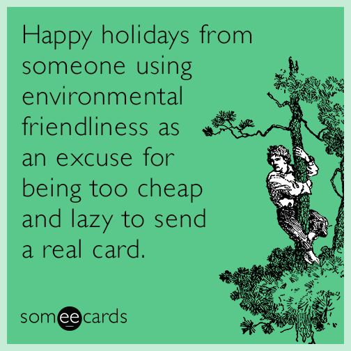 Happy holidays from someone using environmental friendliness as an excuse for being too cheap and lazy to send a real card