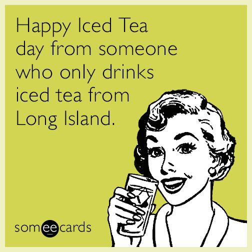 Happy Iced Tea day from someone who only drinks iced tea from Long Island.