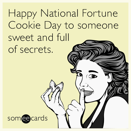 Happy National Fortune Cookie Day to someone sweet and full of secrets.