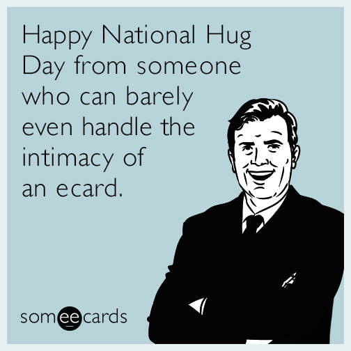 Happy National Hug Day from someone who can barely even handle the intimacy of an ecard.