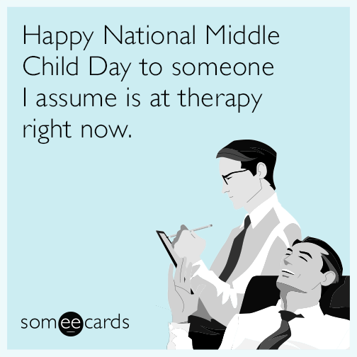 Happy National Middle Child Day to someone I assume is at therapy right now.