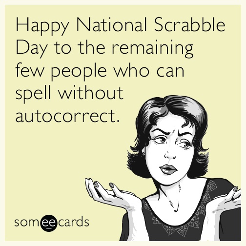 Happy National Scrabble Day to the remaining few people who can spell without autocorrect.