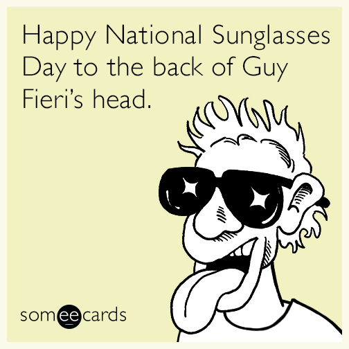 Happy National Sunglasses Day to the back of Guy Fieri’s head.