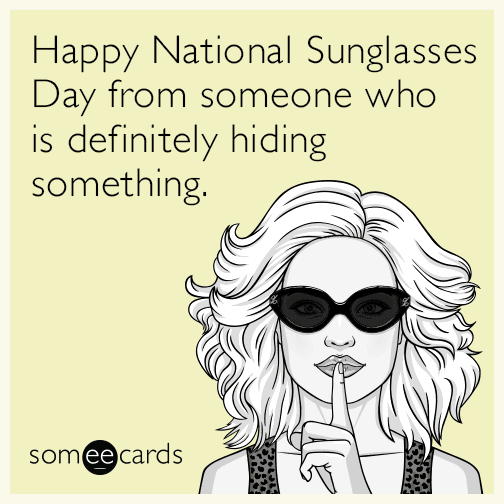 Happy National Sunglasses Day from someone who is definitely hiding something.