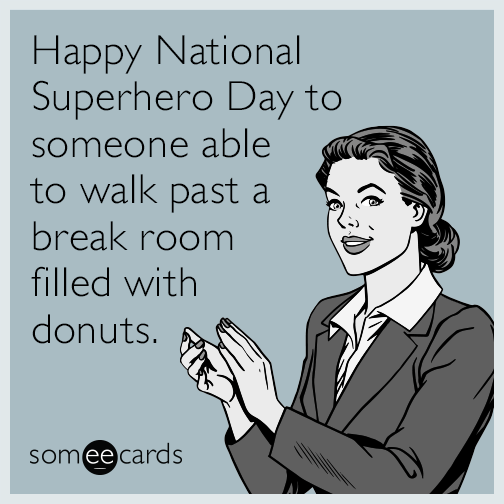 Happy National Superhero Day to someone able to walk past a break room filled with donuts.