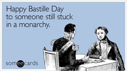 Happy Bastille Day to someone still stuck in a monarchy