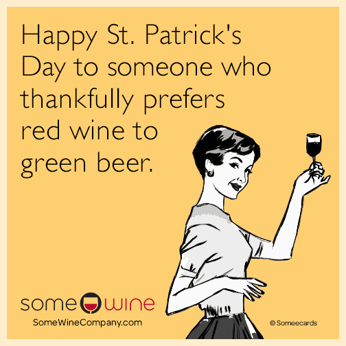 Happy St. Patrick's Day to someone who thankfully prefers red wine to green beer.