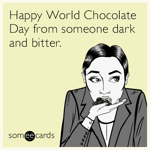 Happy World Chocolate Day from someone dark and bitter.