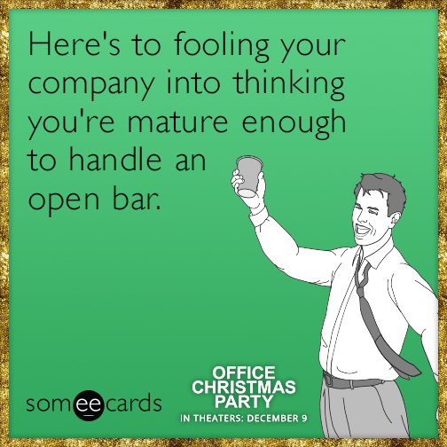 Here's to fooling your company into thinking you're mature enough to handle an open bar