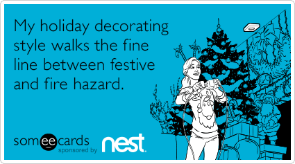 My holiday decorating style walks the fine line between festive and fire hazard.