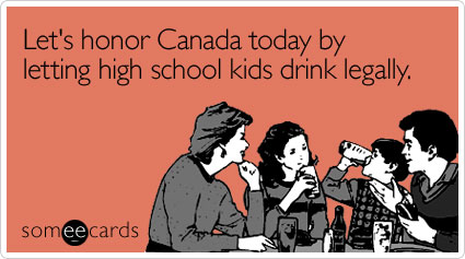 Let's honor Canada today by letting high school kids drink legally