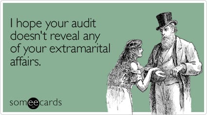 I hope your audit doesn't reveal any of your extramarital affairs