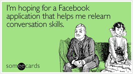 I'm hoping for a Facebook application that helps me relearn conversation skills