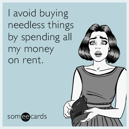 I avoid buying needless things by spending all my money on rent.