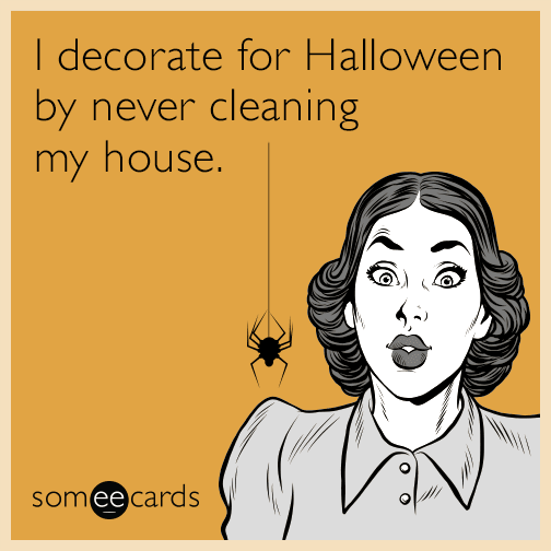 I decorate for Halloween by never cleaning my house.