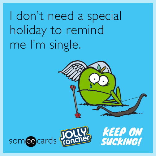 I don't need a special holiday to remind me I'm single.