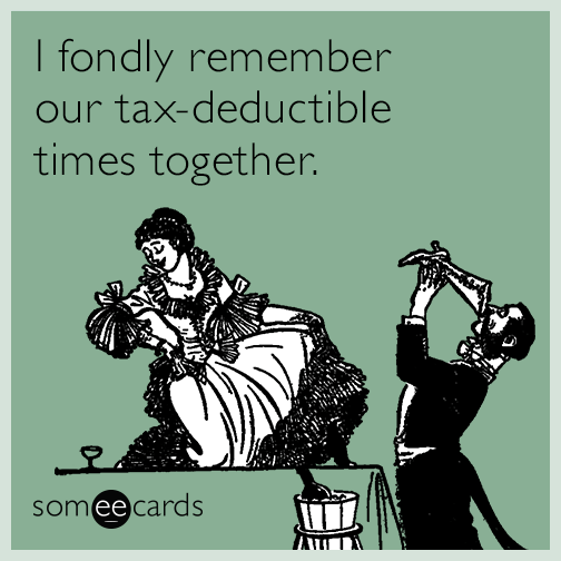 I fondly remember our tax-deductible times together