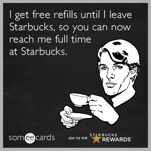 I get free refills until I leave Starbucks so you can now reach me full time at Starbucks.