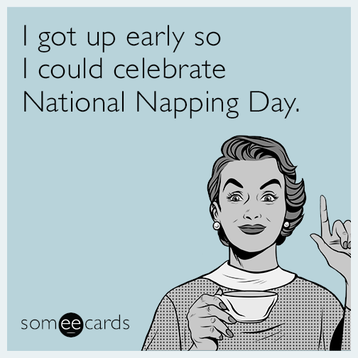 I got up early so I could celebrate National Napping Day.