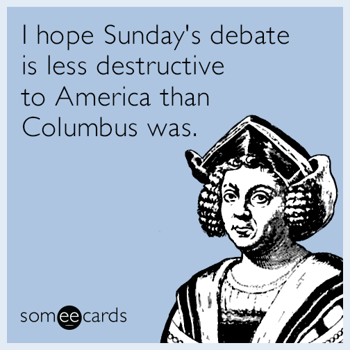 I hope Sunday's debate is less destructive to America than Columbus was.