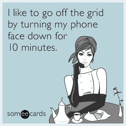 I like to go off the grid by turning my phone face down for 10 minutes.