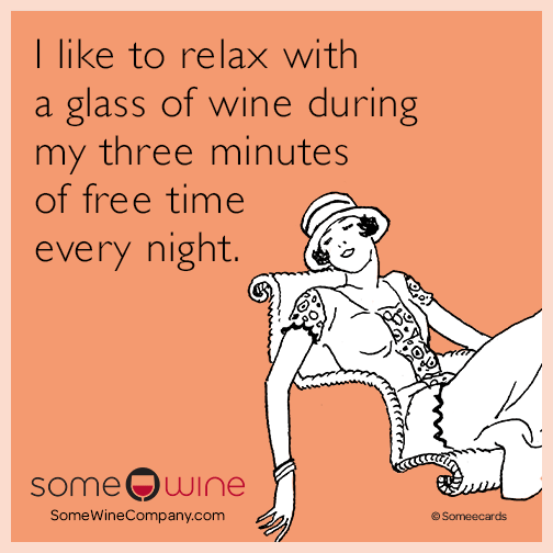 I like to relax with a glass of wine during my three minutes of free time every night.